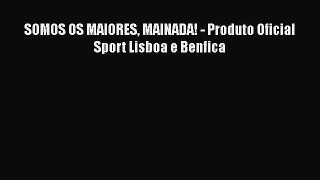 SOMOS OS MAIORES MAINADA! - Produto Oficial Sport Lisboa e Benfica [Read] Full Ebook