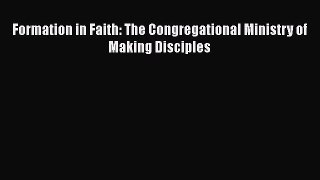 Formation in Faith: The Congregational Ministry of Making Disciples [PDF Download] Full Ebook