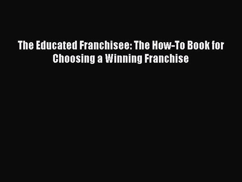 [PDF Download] The Educated Franchisee: The How-To Book for Choosing a Winning Franchise [PDF]