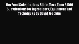 PDF Download The Food Substitutions Bible: More Than 6500 Substitutions for Ingredients Equipment