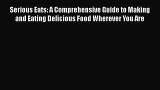 PDF Download Serious Eats: A Comprehensive Guide to Making and Eating Delicious Food Wherever