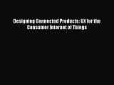 Designing Connected Products: UX for the Consumer Internet of Things [Download] Online