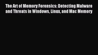 The Art of Memory Forensics: Detecting Malware and Threats in Windows Linux and Mac Memory