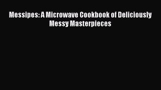 PDF Download Messipes: A Microwave Cookbook of Deliciously Messy Masterpieces Download Online