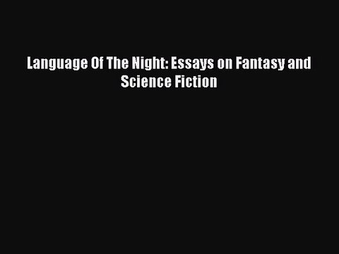 [PDF Download] Language Of The Night: Essays on Fantasy and Science Fiction [PDF] Full Ebook