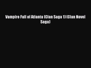 [PDF Download] Vampire Fall of Atlanta (Clan Saga 1) (Clan Novel Saga) [Download] Full Ebook