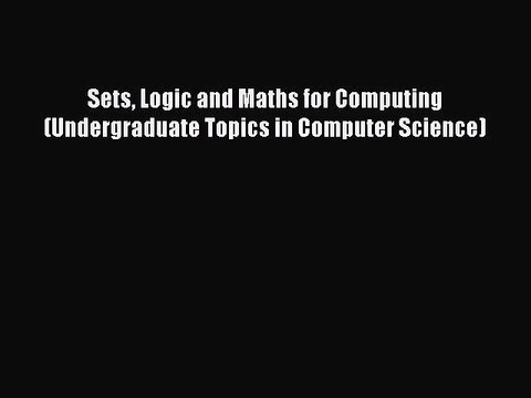 Sets Logic and Maths for Computing (Undergraduate Topics in Computer Science) [Read] Online