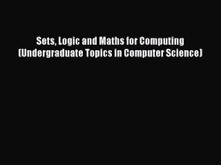 Sets Logic and Maths for Computing (Undergraduate Topics in Computer Science) [Read] Online