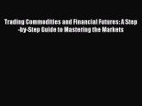 Trading Commodities and Financial Futures: A Step-by-Step Guide to Mastering the Markets [PDF
