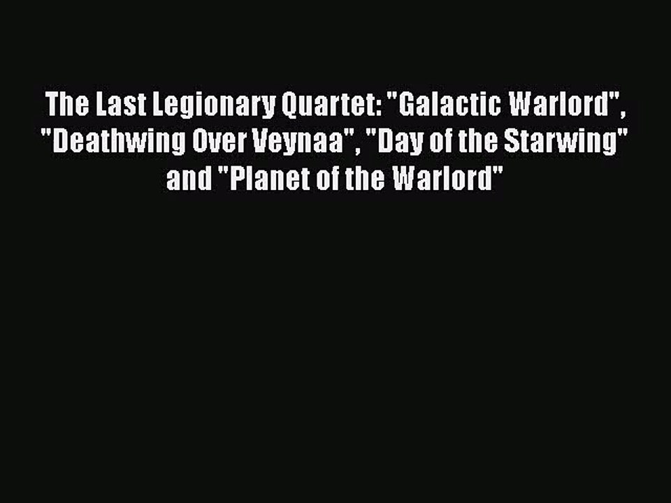[PDF Download] The Last Legionary Quartet: Galactic Warlord Deathwing Over Veynaa Day of the