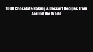 PDF Download 1000 Chocolate Baking & Dessert Recipes From Around the World Read Online
