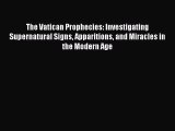 [PDF Download] The Vatican Prophecies: Investigating Supernatural Signs Apparitions and Miracles