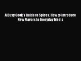 PDF Download A Busy Cook's Guide to Spices: How to Introduce New Flavors to Everyday Meals