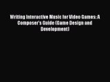 Writing Interactive Music for Video Games: A Composer's Guide (Game Design and Development)