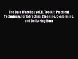 The Data Warehouse ETL Toolkit: Practical Techniques for Extracting Cleaning Conforming and