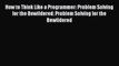 How to Think Like a Programmer: Problem Solving for the Bewildered: Problem Solving for the