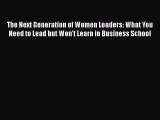 [PDF Download] The Next Generation of Women Leaders: What You Need to Lead but Won't Learn