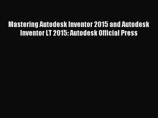 Mastering Autodesk Inventor 2015 and Autodesk Inventor LT 2015: Autodesk Official Press [PDF