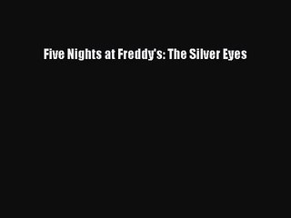 [PDF Download] Five Nights at Freddy's: The Silver Eyes [Download] Full Ebook