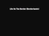 [PDF Download] Life On The Border (Borderlands) [PDF] Full Ebook