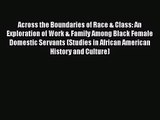 [PDF Download] Across the Boundaries of Race & Class: An Exploration of Work & Family Among