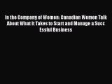 [PDF Download] In the Company of Women: Canadian Women Talk About What It Takes to Start and
