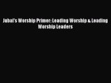 Jubal's Worship Primer: Leading Worship & Leading Worship Leaders [Download] Full Ebook