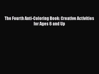 PDF Download The Fourth Anti-Coloring Book: Creative Activities for Ages 6 and Up Read Online