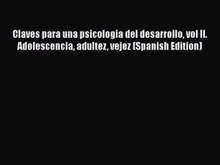 [PDF Download] Claves para una psicologia del desarrollo vol II. Adolescencia adultez vejez