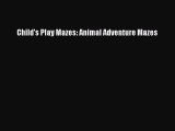 PDF Download Child's Play Mazes: Animal Adventure Mazes Download Online