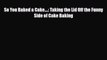 PDF Download So You Baked a Cake....: Taking the Lid Off the Funny Side of Cake Baking PDF