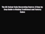 PDF Download The All-Colour Cake Decorating Course: A Step-by-Step Guide to Making Traditional