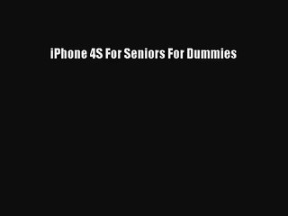 [PDF Download] iPhone 4S For Seniors For Dummies [PDF] Online