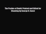 [PDF Download] The Psalms of David: Pointed and Edited for Chanting by George H. Guest [Read]