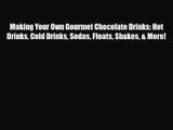 PDF Download Making Your Own Gourmet Chocolate Drinks: Hot Drinks Cold Drinks Sodas Floats