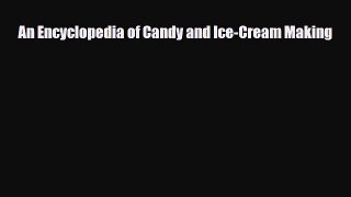 PDF Download An Encyclopedia of Candy and Ice-Cream Making Read Full Ebook