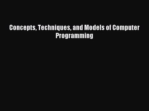 Concepts Techniques and Models of Computer Programming [Read] Full Ebook