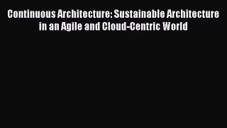 [PDF Download] Continuous Architecture: Sustainable Architecture in an Agile and Cloud-Centric