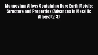 [PDF Download] Magnesium Alloys Containing Rare Earth Metals: Structure and Properties (Advances
