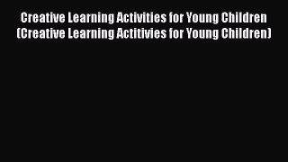 [PDF Download] Creative Learning Activities for Young Children (Creative Learning Actitivies