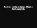 [PDF Download] Rebuilding Facilitators Manual: When Your Relationship Ends [PDF] Full Ebook