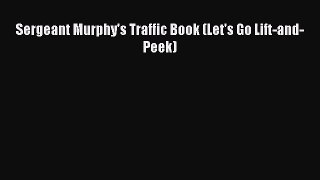 PDF Download Sergeant Murphy's Traffic Book (Let's Go Lift-and-Peek) Download Full Ebook