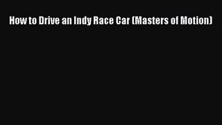 PDF Download How to Drive an Indy Race Car (Masters of Motion) Read Full Ebook