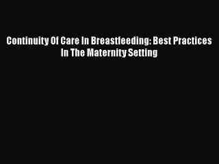 [PDF Download] Continuity Of Care In Breastfeeding: Best Practices In The Maternity Setting