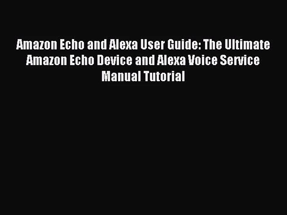 [PDF Download] Amazon Echo and Alexa User Guide: The Ultimate Amazon Echo Device and Alexa