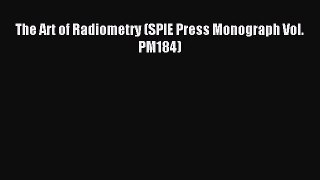 [PDF Download] The Art of Radiometry (SPIE Press Monograph Vol. PM184) [PDF] Online