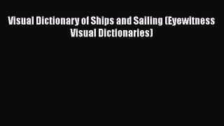 PDF Download Visual Dictionary of Ships and Sailing (Eyewitness Visual Dictionaries) Download