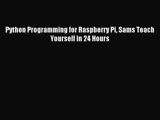 [PDF Download] Python Programming for Raspberry Pi Sams Teach Yourself in 24 Hours [PDF] Online