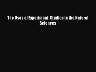 [PDF Download] The Uses of Experiment: Studies in the Natural Sciences [Download] Full Ebook