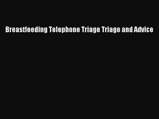 [PDF Download] Breastfeeding Telephone Triage Triage and Advice [PDF] Full Ebook